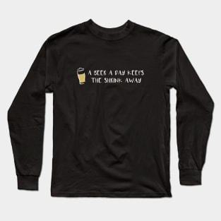 A Beer a Day Keeps the Shrink Away Long Sleeve T-Shirt